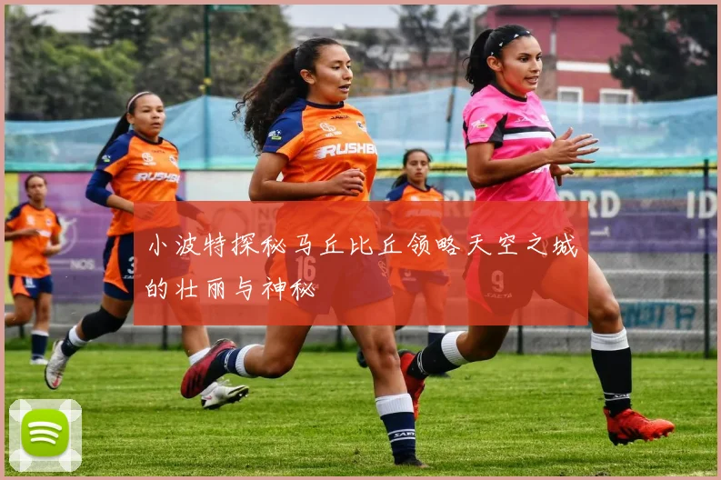 小波特探秘马丘比丘领略天空之城的壮丽与神秘