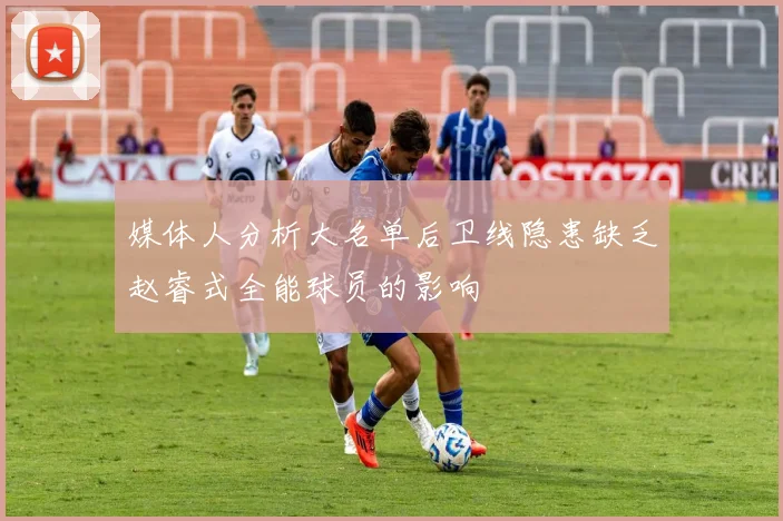 媒体人分析大名单后卫线隐患缺乏赵睿式全能球员的影响