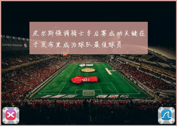 皮尔斯强调骑士季后赛成功关键在于莫布里成为球队最佳球员
