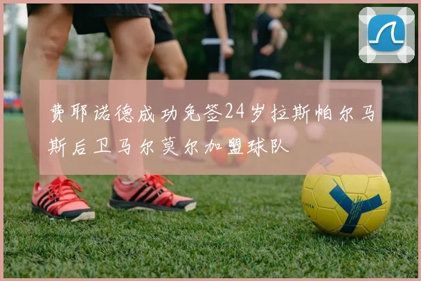 费耶诺德成功免签24岁拉斯帕尔马斯后卫马尔莫尔加盟球队