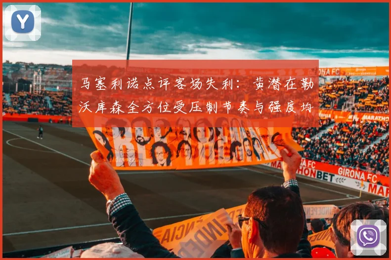 马塞利诺点评客场失利：黄潜在勒沃库森全方位受压制节奏与强度均不敌对手